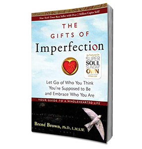 The Gifts of Imperfection: Let Go of Who You Think You're Supposed to Be and Embrace Who You Are