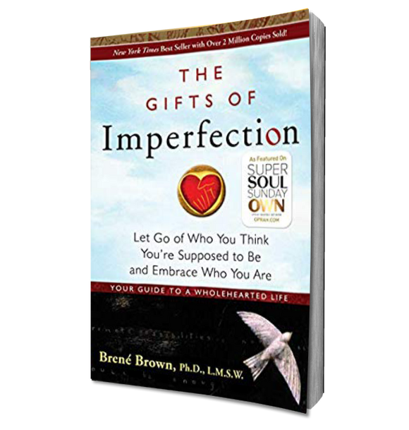 The Gifts of Imperfection: Let Go of Who You Think You're Supposed to Be and Embrace Who You Are